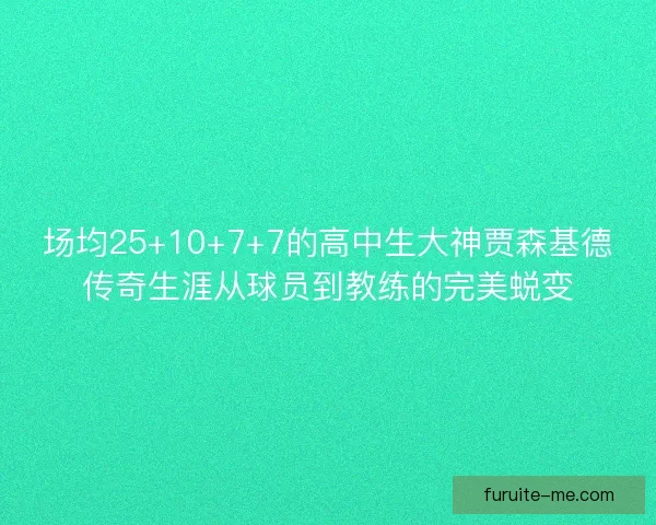 场均25+10+7+7的高中生大神贾森基德传奇生涯从球员到教练的完美蜕变